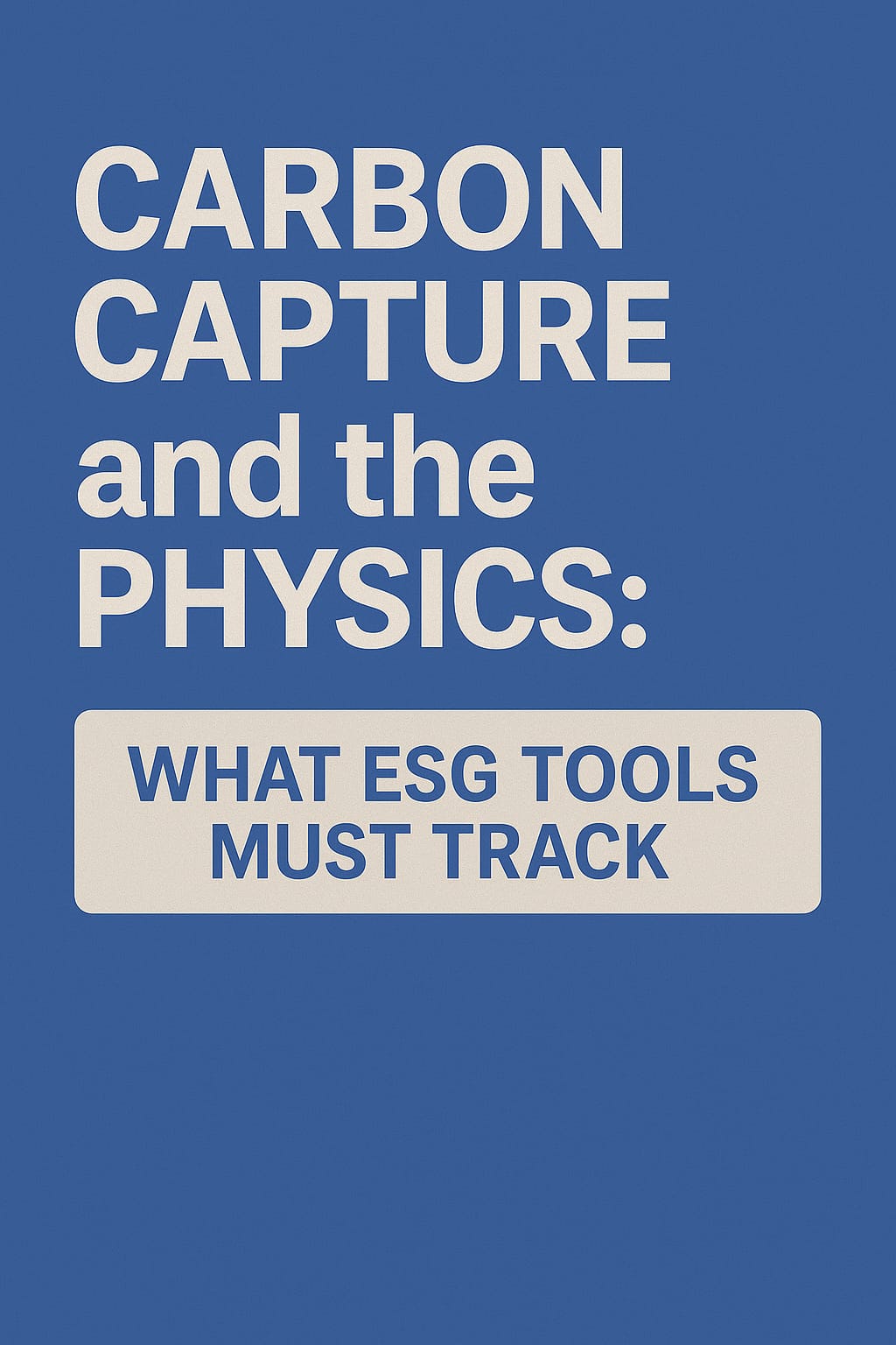 Carbon Capture and the Physics: What ESG Tools Must Track